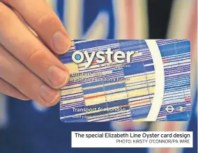  ?? PHOTO: KIRSTY O’CONNOR/PA WIRE ?? The special Elizabeth Line Oyster card design