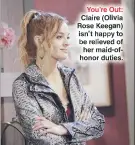  ??  ?? You’re Out: Claire (Olivia Rose Keegan) isn’t happy to be relieved of her maid-ofhonor duties.