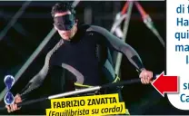  ??  ?? FABRIZIO ZAVATTA corda) (Equilibris­ta su Dietro le quinte ci sono tanti tecnici che ti hanno permesso di fare questo percorso. Hanno visto tante cose, quindi non si stupiscono mai. Mentre camminavi lassù, alcuni di loro non hanno mai smesso di...