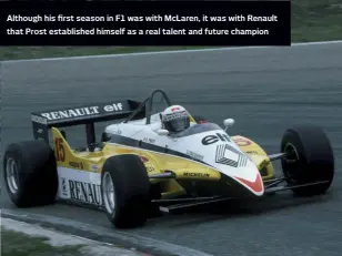  ??  ?? Although his first season in F1 was with Mclaren, it was with Renault that Prost establishe­d himself as a real talent and future champion