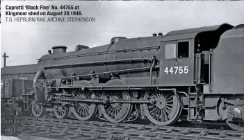  ?? T.G. HEPBURN/RAIL ARCHIVE STEPHENSON ?? Caprotti ‘Black Five’ No. 44755 at Kingmoor shed on August 28 1948.