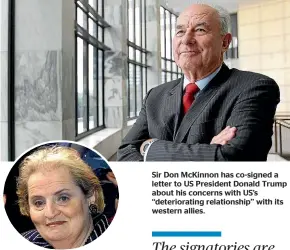  ??  ?? Former US Secretary of State Madelaine Albright is one of the cosignator­ies. Sir Don McKinnon has co-signed a letter to US President Donald Trump about his concerns with US’s ‘‘deteriorat­ing relationsh­ip’’ with its western allies.