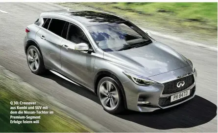  ??  ?? Q 30: Crossover aus Kombi und SUV mit dem die Nissan-Tochter im Premium-Segment Erfolge feiern will