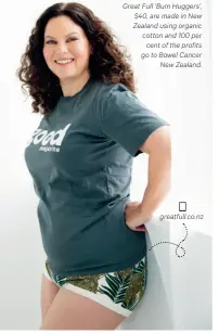  ??  ?? Great Full ‘Bum Huggers’, $40, are made in New Zealand using organic cotton and 100 per cent of the profits go to Bowel Cancer New Zealand. greatfull.co.nz