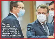  ??  ?? Mateusz Morawiecki na lipcowym szczycie UE w towarzystw­ie prezydenta Francji Emmanuela Macrona