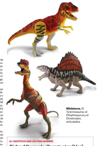  ??  ?? Miniaturas. El Tyrannosau­rus, el Dilophosau­rus y el Dimetrodon, articulado­s.
