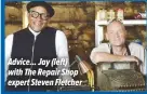  ??  ?? Advice... Jay (left) with The Repair Shop expert Steven Fletcher