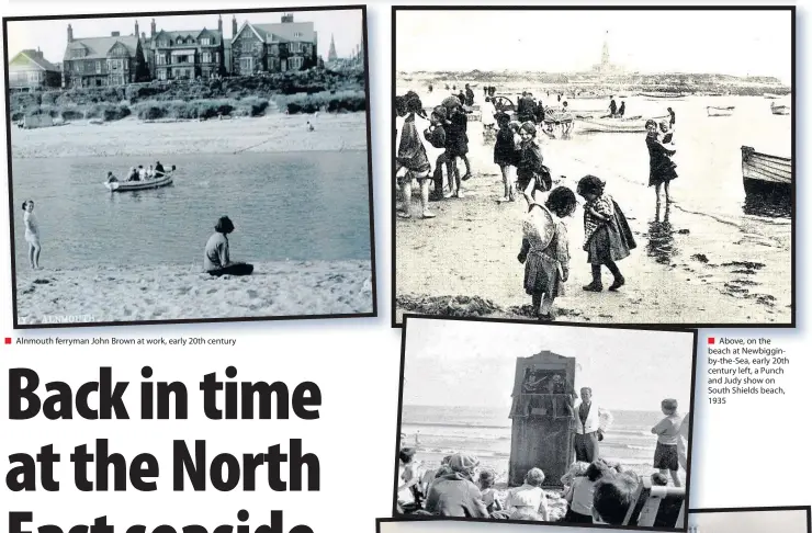  ??  ?? Alnmouth ferryman John Brown at work, early 20th century
Above, on the beach at Newbigginb­y-the-Sea, early 20th century left, a Punch and Judy show on South Shields beach, 1935