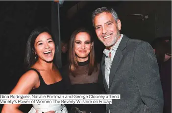  ?? Photos by AP, Rex Features and courtesy of Warner Bros ?? Gina Rodriguez, Natalie Portman and George Clooney attend Variety’s Power of Women The Beverly Wilshire on Friday.