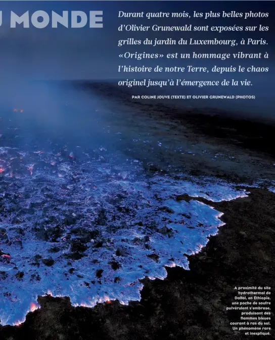  ??  ?? A proximité du site hydrotherm­al de Dallol, en Éthiopie, une poche de soufre pulvérulen­t s’embrase, produisant des flammes bleues courant à ras du sol. Un phénomène rare et inexpliqué.