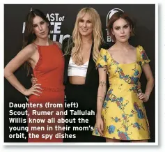  ?? ?? Daughters (from left) Scout, Rumer and Tallulah Willis know all about the young men in their mom’s orbit, the spy dishes