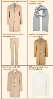  ??  ?? Overcoat, £60 (riverislan­d.com)
Alain Selvedge jeans, £129 (suitsupply.com)
Wool Epsom coat, £180 (reiss.com)
Cashmere scarf, £69 (cosstores.com)
Wool and cashmere coat, £279 (jaeger.co.uk) 007 cashmere polo neck, £249 (npeal.com)