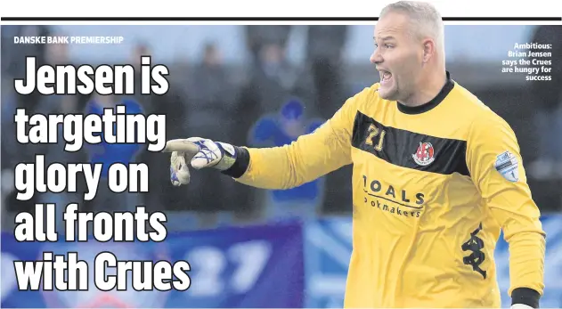  ??  ?? Ambitious: Brian Jensen says the Crues are hungry for
success
