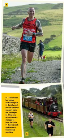  ?? ?? 4 / The course is a tough, undulating run 5 / Family and friends provide support from the carriages 6 / Only one in five runners manage to beat the train 7 / Racers soak up the warm Snowdonia sunshine