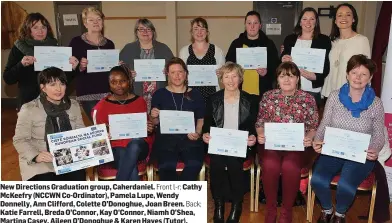  ?? Front l-r; Cathy Back; ?? New Directions Graduation group, Caherdanie­l. McKeefry (NCCWN Co-Ordinator), Pamela Lupe, Wendy Donnelly, Ann Clifford, Colette O’Donoghue, Joan Breen. Katie Farrell, Breda O’Connor, Kay O’Connor, Niamh O’Shea, Martina Casey, Aileen O’Donoghue & Karen...