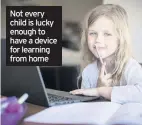  ??  ?? Not every child is lucky enough to have a device for learning from home