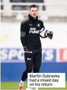  ??  ?? Martin Dubravka had a mixed day on his return