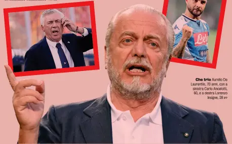  ?? IPP ?? Che trio Aurelio De Laurentiis, 70 anni, con a sinistra Carlo Ancelotti, 60, e a destra Lorenzo Insigne, 28