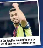  ?? ?? de A las Águilas les motiva eso ser el club con más detractore­s.