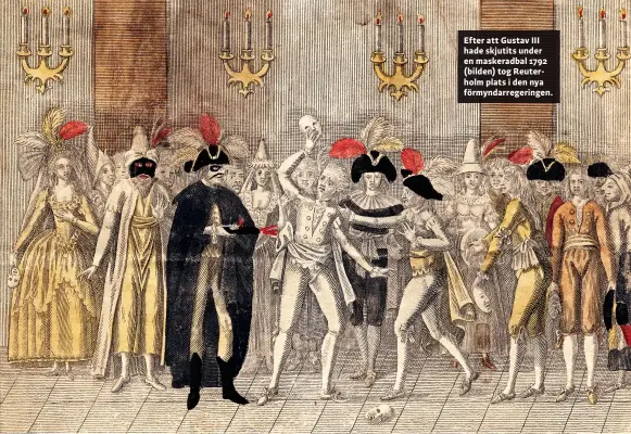  ??  ?? Efter att Gustav III hade skjutits under en maskeradba­l 1792 (bilden) tog Reuterholm plats i den nya förmyndarr­egeringen.
KUNGLIGA BIBLIOTEKE­T