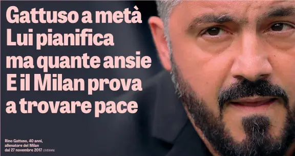  ??  ?? Rino Gattuso, 40 anni, allenatore del Milan dal 27 novembre 2017 LIVERANI