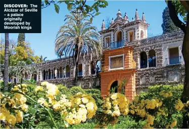  ??  ?? discover: The Alcázar of Seville – a palace originally developed by Moorish kings