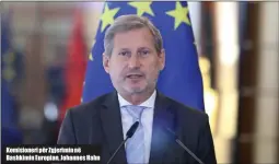  ??  ?? Komisioner­i për Zgjerimin në Bashkimin Europian, Johannes Hahn