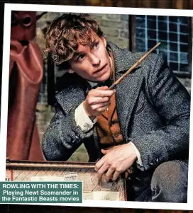  ?? ?? ROWLING WITH THE TIMES: Playing Newt Scamander in the Fantastic Beasts movies