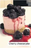  ??  ?? Cherry cheesecake