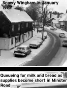  ?? ?? Snowy Wingham in January 1987
Queueing for milk and bread as supplies become short in Minster Road