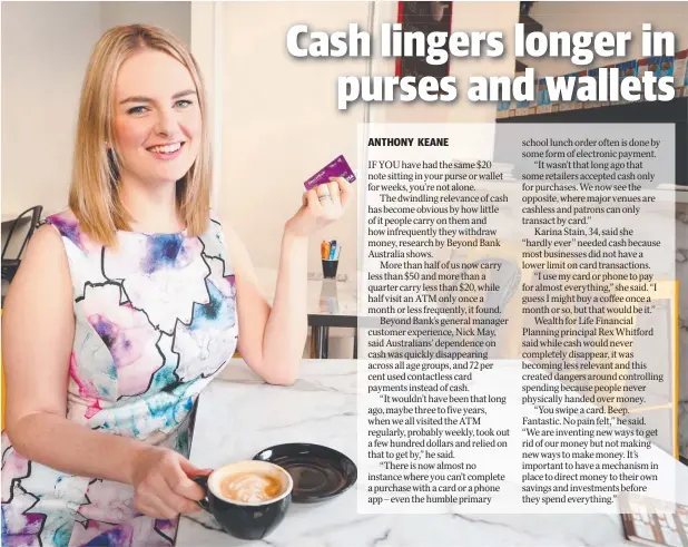  ??  ?? CASHLESS CAFFEINE: Karina Stain says she hardly uses cash and prefers to pull out a card or use her phone to pay for purchases. Picture: Tait Schmaal