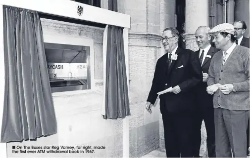  ??  ?? On The Buses star Reg Varney, far right, made the first ever ATM withdrawal back in 1967.