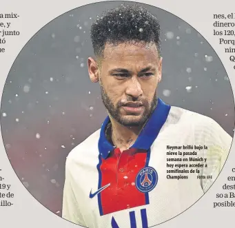  ?? FOTO: EFE ?? Neymar brilló bajo la nieve la pasada semana en Múnich y hoy espera acceder a semifinale­s de la Champions