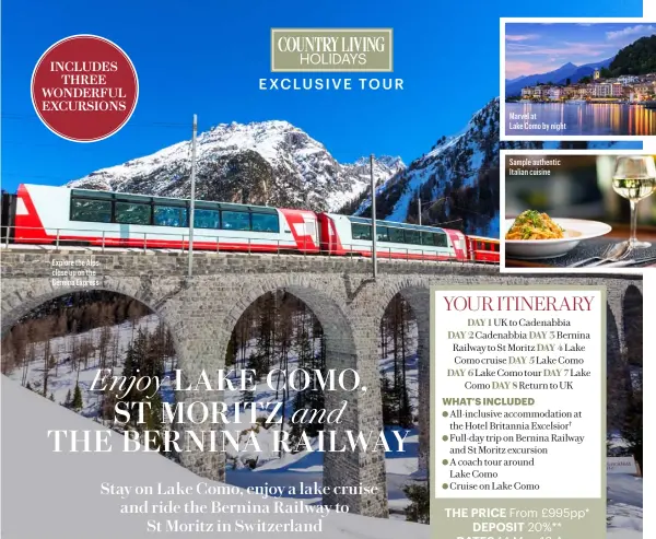  ?? ?? INCLUDES THREE WONDERFUL EXCURSIONS
Explore the Alps close up on the Bernina Express
Marvel at
Lake Como by night
Sample authentic Italian cuisine