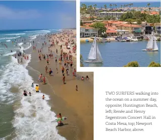  ??  ?? TWO SURFERS walking into the ocean on a summer day, opposite; Huntington Beach, left; Renée and Henry Segerstrom Concert Hall in Costa Mesa, top; Newport Beach Harbor, above.