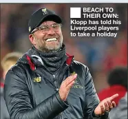  ??  ?? ■
BEACH TO THEIR OWN: Klopp has told his Liverpool players to take a holiday