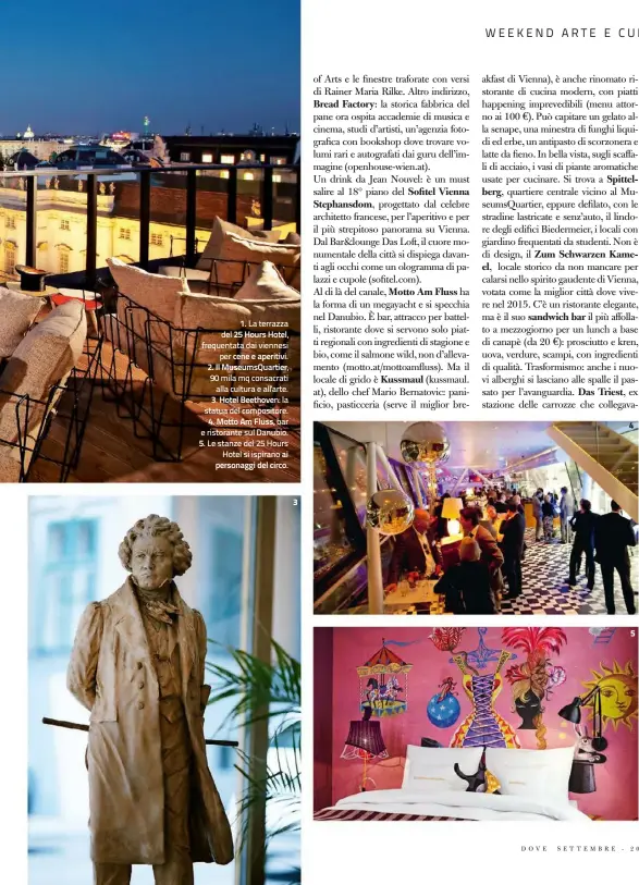  ??  ?? 1. La terrazza
del 25 Hours Hotel, frequentat­a dai viennesi
per cene e aperitivi. 2. Il MuseumsQua­rtier,
90 mila mq consacrati alla cultura e all'arte.
3. Hotel Beethoven: la statua del compositor­e.
4. Motto Am Fluss, bar e ristorante sul Danubio....