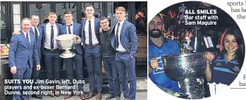  ??  ?? SUITS YOU Jim Gavin, left, Dubs players and ex-boxer Bernard Dunne, second right, in New York ALL SMILES Bar staff with Sam Maguire