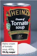  ??  ?? Heinz cream of tomato soup, 400g, 19.2g sugar