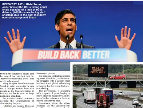  ?? ?? RECOVERY PATH: Rishi Sunak; (inset below) the UK is facing a fuel crisis because of a lack of truck drivers; (left) firms are facing staff shortage due to the post-lockdown economic surge and Brexit