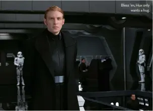  ??  ?? bless ’im, hux only wants a hug.