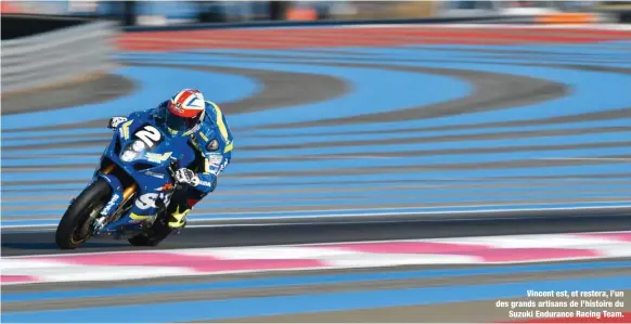  ??  ?? Vincent est, et restera, l’un des grands artisans de l’histoire du Suzuki Endurance Racing Team.