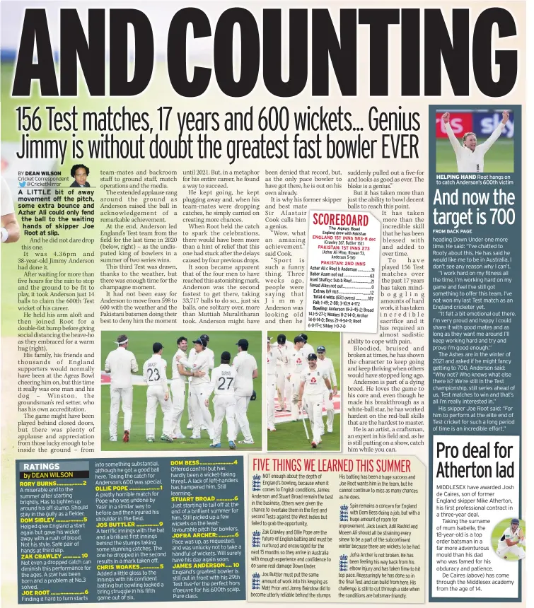  ??  ?? DOM SIBLEY ................. 5
ZAK CRAWLEY ........... 10
JOE ROOT ..................... 6
OLLIE POPE ................... 1
JOS BUTTLER .............. 9
CHRIS WOAKES ............ 5
DOM BESS ..................... 4
STUART BROAD ........... 6
JOFRA ARCHER: .......... 6
JAMES ANDERSON .... 10
HELPING HAND Root hangs on to catch Anderson’s 600th victim