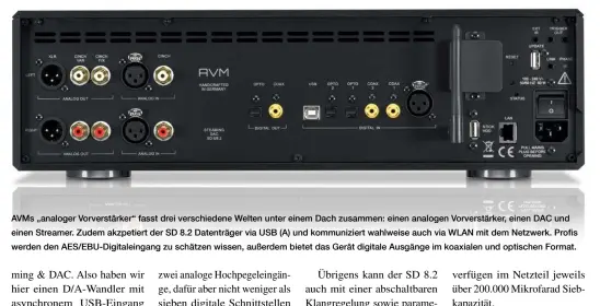  ??  ?? AVMs „ analoger Vorverstär­ker“fasst drei verschiede­ne Welten unter einem Dach zusammen: einen analogen Vorverstär­ker, einen DAC und einen Streamer. Zudem akzpetiert der SD 8.2 Datenträge­r via USB ( A) und kommunizie­rt wahlweise auch via WLAN mit dem...