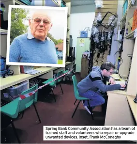  ??  ?? Spring Bank Community Associatio­n has a team of trained staff and volunteers who repair or upgrade unwanted devices. Inset, Frank Mcconaghy
