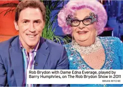  ?? BRIAN RITCHIE ?? Rob Brydon with Dame Edna Everage, played by Barry Humphries, on The Rob Brydon Show in 2011