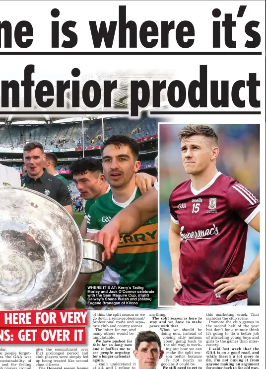  ?? ?? WHERE IT’S AT: Kerry’s Tadhg Morley and Jack O’Connor celebrate with the Sam Maguire Cup,
Galway’s Shane Walsh and
Eugene Branagan of Kilcoo