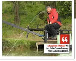  ??  ?? 44 EXCLUSIVE TACKLE! We test Daiwa’s new Tourney Pro XLS pole and more.