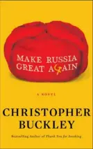  ?? By Christophe­r Buckley Simon & Schuster ($28) ?? “MAKE RUSSIA GREAT AGAIN: A NOVEL”