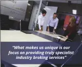  ??  ?? “What makes us unique is our focus on providing truly specialist industry broking services”